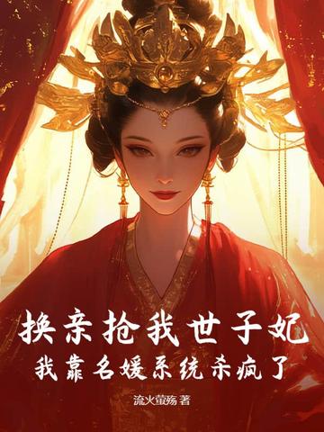 换亲抢我世子妃?我靠名媛系统杀疯了